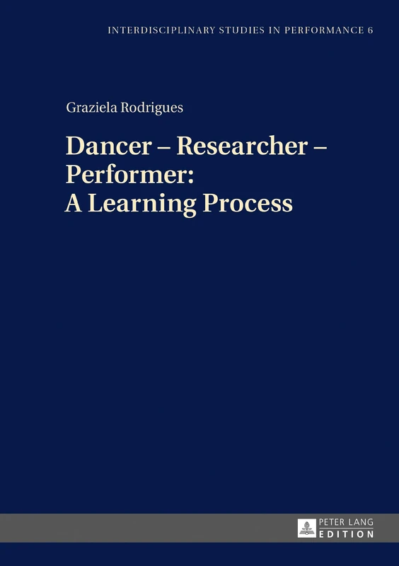Dancer – Researcher – Performer: A Learning Process: 6 (Interdisciplinary Studies in Performance)