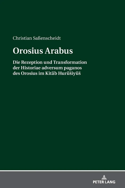 Orosius Arabus: Die Rezeption und Transformation der Historiae adversum paganos des Orosius im Kitāb Hurūsiyūs