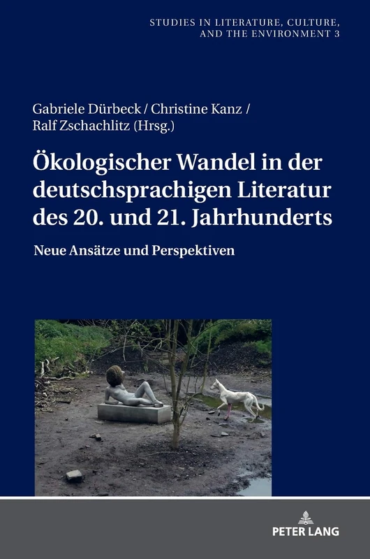 Ökologischer Wandel in der deutschsprachigen Literatur des 20. und 21. Jahrhunderts: Neue Ansaetze und Perspektiven: 3 (Studies in Literature, ... / Studien Zu Literatur, Kultur Und Umwelt)