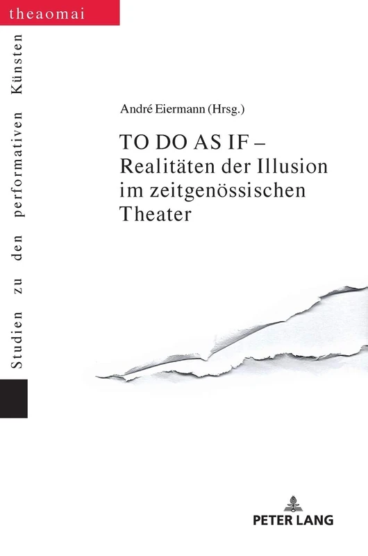TO DO AS IF – Realitäten der Illusion im zeitgenössischen Theater: 10 (Theaomai - Studien Zu Den Performativen Kuensten)