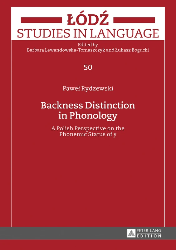 Backness Distinction in Phonology: A Polish Perspective on the Phonemic Status of «y»: 50 (Lodz Studies in Language)