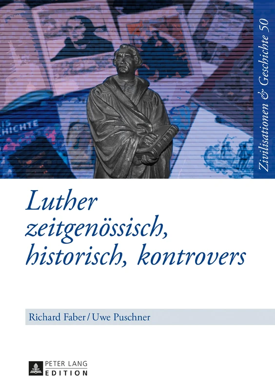 Luther: Zeitgenoessisch, Historisch, Kontrovers: 50 (Zivilisationen Und Geschichte / Civilizations and History /)