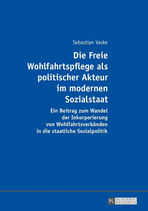 Die Freie Wohlfahrtspflege als politischer Akteur im modernen Sozialstaat: Ein Beitrag zum Wandel der Inkorporierung von Wohlfahrtsverbaenden in die staatliche Sozialpolitik