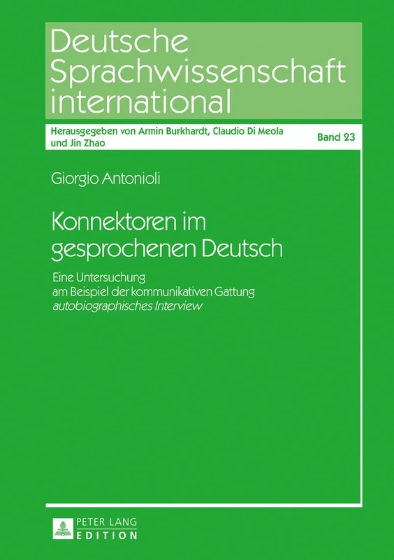 Konnektoren im gesprochenen Deutsch: Eine Untersuchung am Beispiel der kommunikativen Gattung autobiographisches Interview: 23 (Deutsche Sprachwissenschaft International)