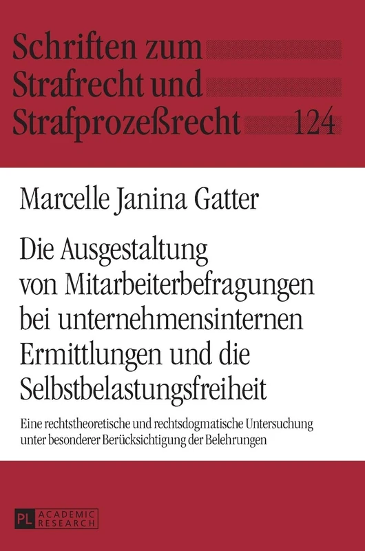 Die Ausgestaltung von Mitarbeiterbefragungen bei unternehmensinternen Ermittlungen und die Selbstbelastungsfreiheit: Eine rechtstheoretische und ... Zum Strafrecht Und Strafprozeßrecht)