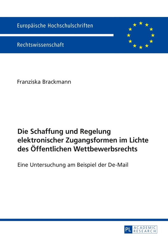 Die Schaffung und Regelung elektronischer Zugangsformen im Lichte des Oeffentlichen Wettbewerbsrechts: Eine Untersuchung am Beispiel der De-Mail: 5891 (Europäische Hochschulschriften Recht)