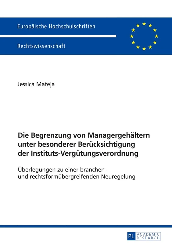 Die Begrenzung von Managergehaeltern unter besonderer Beruecksichtigung der Instituts-Verguetungsverordnung: Ueberlegungen zu einer branchen- und ... 5887 (Europäische Hochschulschriften Recht)