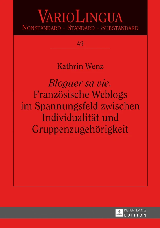 Bloguer sa vie. Franzoesische Weblogs im Spannungsfeld zwischen Individualitaet und Gruppenzugehoerigkeit: 49 (Variolingua. Nonstandard - Standard - Substandard)