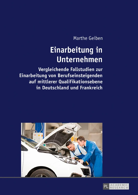 Einarbeitung in Unternehmen: Vergleichende Fallstudien zur Einarbeitung von Berufseinsteigenden auf mittlerer Qualifikationsebene in Deutschland und Frankreich