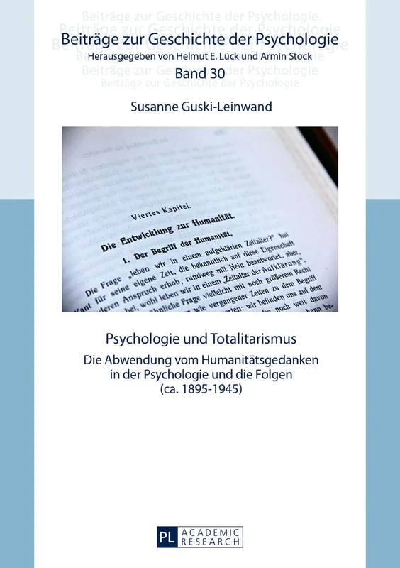 Psychologie und Totalitarismus: Die Abwendung vom Humanitaetsgedanken in der Psychologie und die Folgen (ca. 1895-1945): 30 (Beiträge Zur Geschichte der Psychologie)