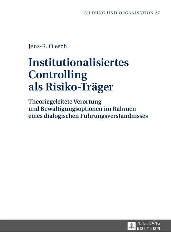 Institutionalisiertes Controlling als Risiko-Traeger: Theoriegeleitete Verortung und Bewaeltigungsoptionen im Rahmen eines dialogischen Fuehrungsverstaendnisses: 27 (Bildung Und Organisation)