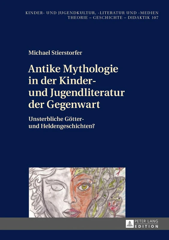 Antike Mythologie in der Kinder- und Jugendliteratur der Gegenwart: Unsterbliche Goetter- und Heldengeschichten?: 107 (Kinder- Und Jugendkultur, -Literatur Und -Medien)