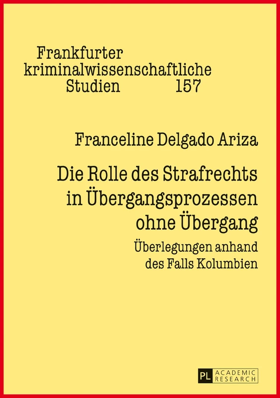 Die Rolle des Strafrechts in Uebergangsprozessen ohne Uebergang: Ueberlegungen anhand des Falls Kolumbien: 157 (Frankfurter Kriminalwissenschaftliche Studien)