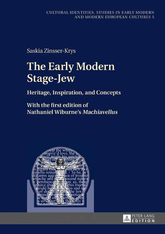 The Early Modern Stage-Jew: Heritage, Inspiration, and Concepts – With the first edition of Nathaniel Wiburne’s «Machiavellus»: 5 (Kulturelle ... in Early Modern and Modern European Cultures)