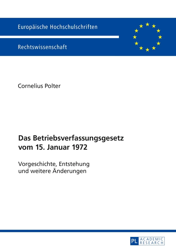 Das Betriebsverfassungsgesetz vom 15. Januar 1972: Vorgeschichte, Entstehung und weitere Aenderungen: 5905 (Europäische Hochschulschriften Recht)