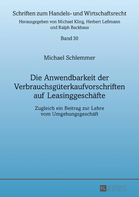 Die Anwendbarkeit Der Verbrauchsgueterkaufvorschriften Auf Leasinggeschaefte: Zugleich Ein Beitrag Zur Lehre Vom Umgehungsgeschaeft: 30 (Schriften Zum Handels- Und Wirtschaftsrecht)