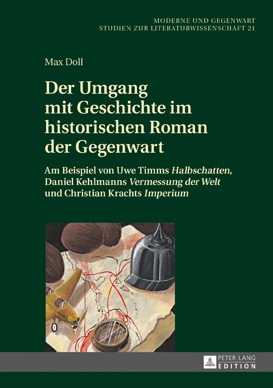 Der Umgang mit Geschichte im historischen Roman der Gegenwart: Am Beispiel von Uwe Timms Halbschatten, Daniel Kehlmanns Vermessung der Welt und Christian Krachts Imperium: 21 (Moderne Und Gegenwart)