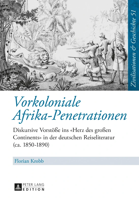 Vorkoloniale Afrika-Penetrationen: Diskursive Vorstoeße ins Herz des großen Continents in der deutschen Reiseliteratur (ca. 1850-1890)