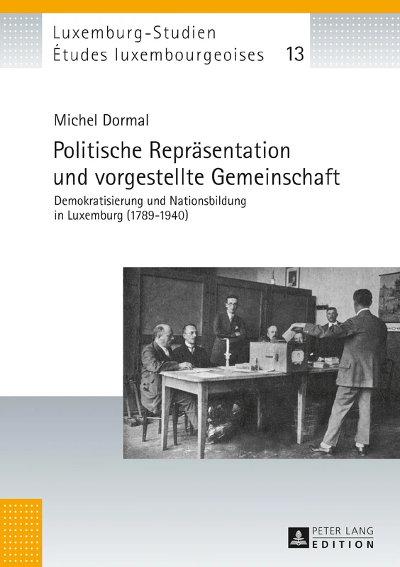 Politische Repraesentation und vorgestellte Gemeinschaft: Demokratisierung und Nationsbildung in Luxemburg (1789-1940): 13 (Études Luxembourgeoises / Luxemburg-Studien)