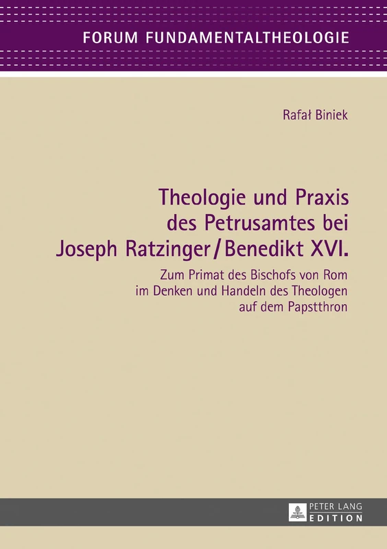 Theologie Und PRAXIS Des Petrusamtes Bei Joseph Ratzinger/Benedikt XVI.: Zum Primat Des Bischofs Von ROM Im Denken Und Handeln Des Theologen Auf Dem Papstthron: 8 (Forum Fundamentaltheologie)