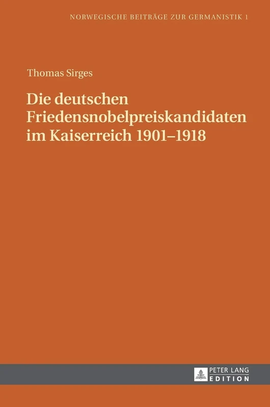 Die Deutschen Friedensnobelpreiskandidaten Im Kaiserreich 1901-1918: 1 (Norwegische Beitraege Zur Germanistik)