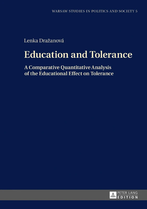 Education and Tolerance: A Comparative Quantitative Analysis of the Educational Effect on Tolerance: 5 (Warsaw Studies in Politics and Society)
