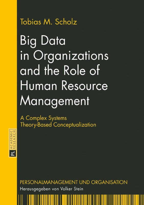 Big Data in Organizations and the Role of Human Resource Management: A Complex Systems Theory-Based Conceptualization: 5 (Personalmanagement und Organisation)