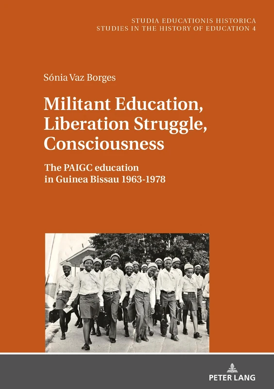 Militant Education, Liberation Struggle, Consciousness:: The PAIGC education in Guinea Bissau 1963-1978.: 4 (Studia Educationis Historica: ... / Estudios de Historia de la Educación)