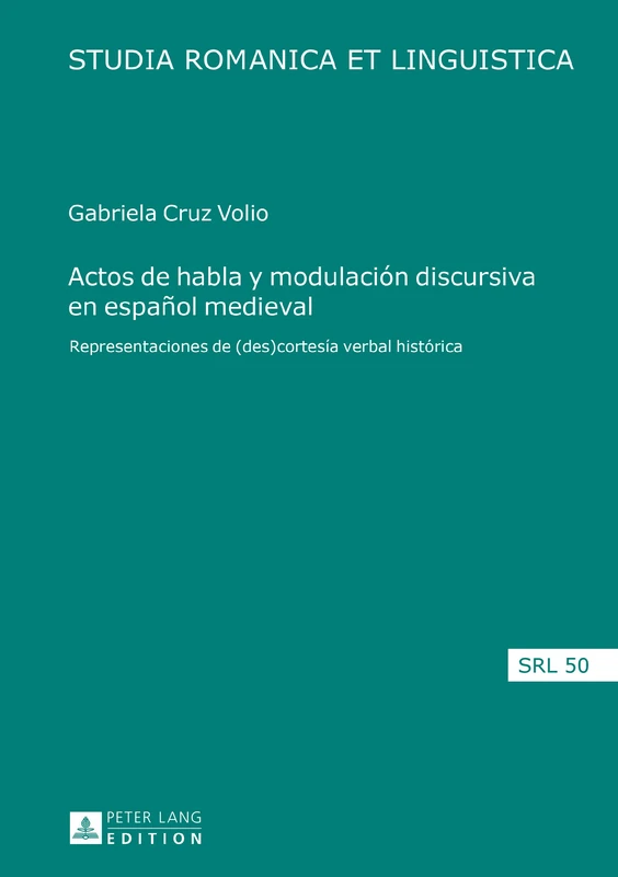 Actos de Habla Y Modulación Discursiva En Español Medieval: Representaciones de (Des)Cortesía Verbal Histórica: 50 (Studia Romanica Et Linguistica)