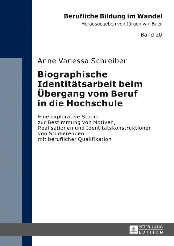 Biographische Identitaetsarbeit beim Uebergang vom Beruf in die Hochschule: Eine explorative Studie zur Bestimmung von Motiven, Realisationen und ... 20 (Berufliche Bildung Im Wandel)