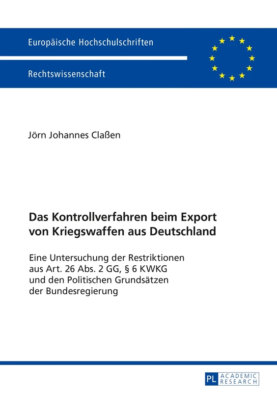Das Kontrollverfahren beim Export von Kriegswaffen aus Deutschland: Eine Untersuchung der Restriktionen aus Art. 26 Abs. 2 GG, § 6 KWKG und den ... 5938 (Europaeische Hochschulschriften Recht)
