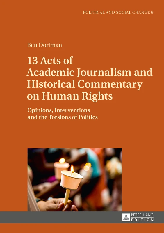 13 Acts of Academic Journalism and Historical Commentary on Human Rights: Opinions, Interventions and the Torsions of Politics: 6 (Political and Social Change)