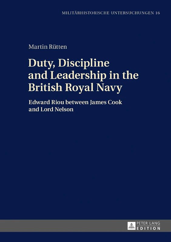Duty, Discipline and Leadership in the British Royal Navy: Edward Riou between James Cook and Lord Nelson: 16 (Militaerhistorische Untersuchungen)