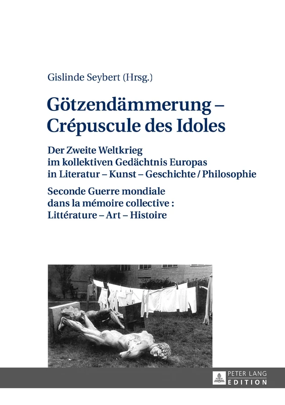 Goetzendaemmerung - Crépuscule des Idoles: Der Zweite Weltkrieg im kollektiven Gedaechtnis Europas in Literatur - Kunst - Geschichte/Philosophie ... ... collective: Littérature - Art - Histoire