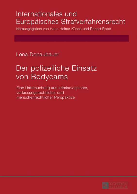 Der polizeiliche Einsatz von Bodycams: Eine Untersuchung aus kriminologischer, verfassungsrechtlicher und menschenrechtlicher Perspektive: 15 (Internationales Und Europaeisches Strafverfahrensrecht)