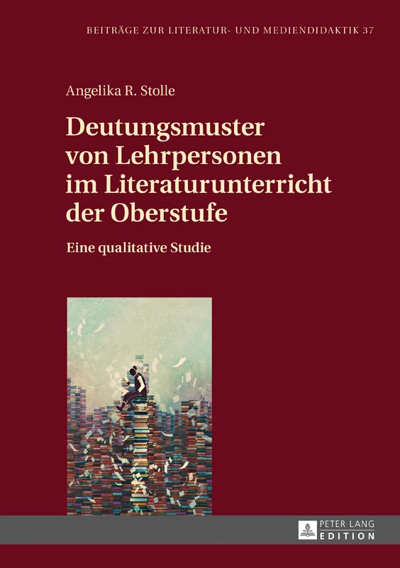 Deutungsmuster von Lehrpersonen im Literaturunterricht der Oberstufe: Eine qualitative Studie: 37 (Beitraege Zur Literatur- Und Mediendidaktik)