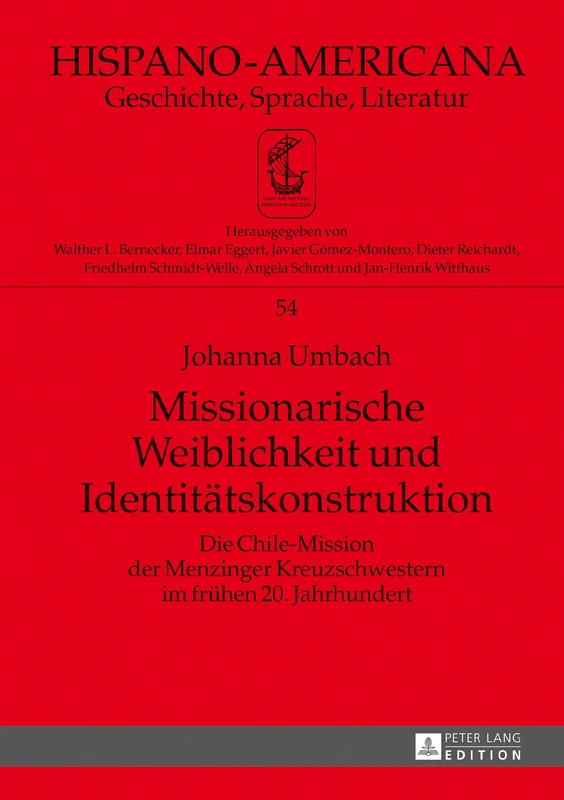 Missionarische Weiblichkeit und Identitaetskonstruktion: Die Chile-Mission der Menzinger Kreuzschwestern im fruehen 20. Jahrhundert: 54 (Hispano-Americana)