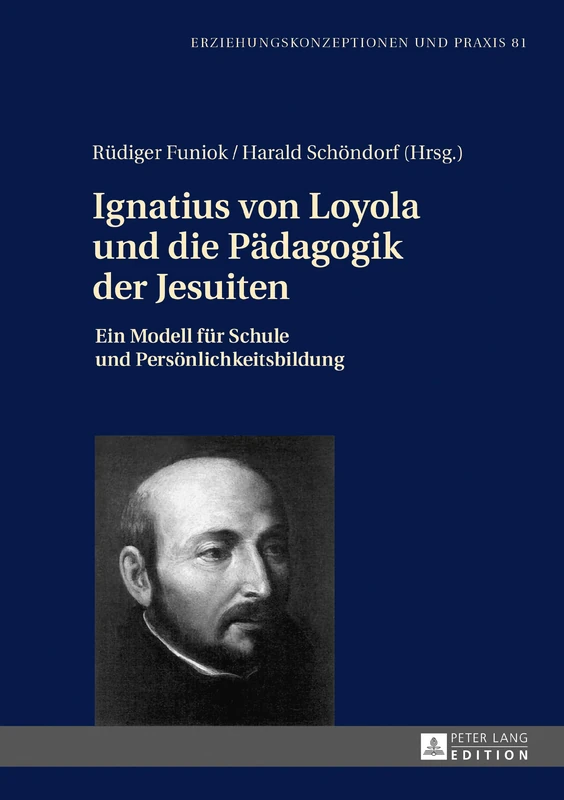 Ignatius Von Loyola Und Die Paedagogik Der Jesuiten: Ein Modell Fuer Schule Und Persoenlichkeitsbildung: 81 (Erziehungskonzeptionen Und Praxis / Educational Concepts and Practice)