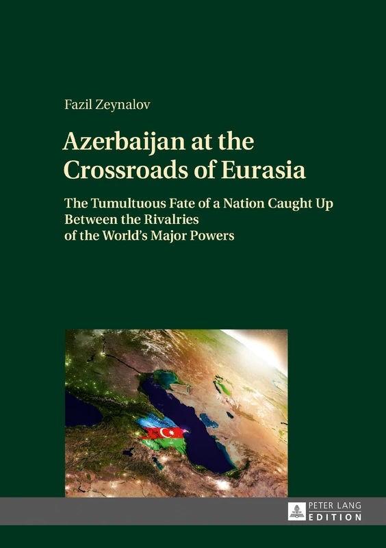 Azerbaijan at the Crossroads of Eurasia: The Tumultuous Fate of a Nation Caught Up Between the Rivalries of the World’s Major Powers - Image 1