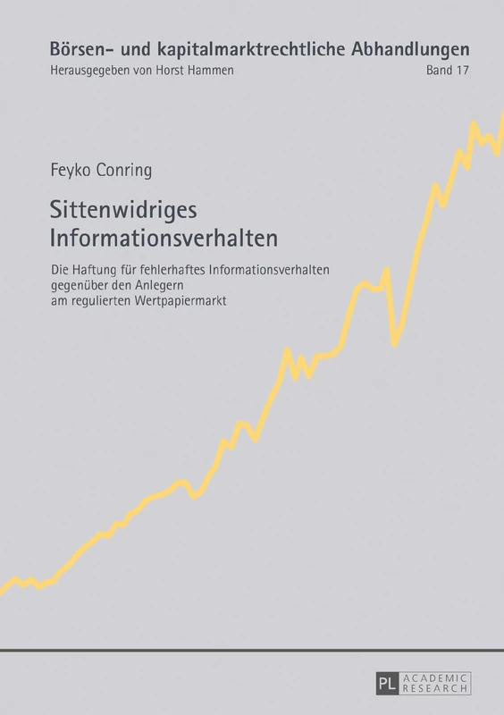 Sittenwidriges Informationsverhalten: Die Haftung fuer fehlerhaftes Informationsverhalten gegenueber den Anlegern am regulierten Wertpapiermarkt: 17 (Boersen- Und Kapitalmarktrechtliche Abhandlungen)