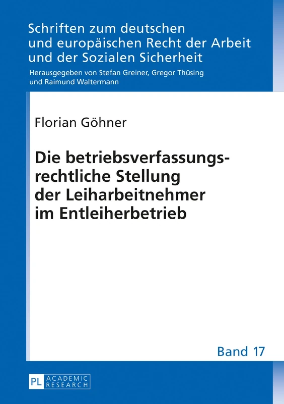 Die Betriebsverfassungsrechtliche Stellung Der Leiharbeitnehmer Im Entleiherbetrieb: 17 (Schriften Zum Deutschen Und Europaeischen Recht der Arbeit U)