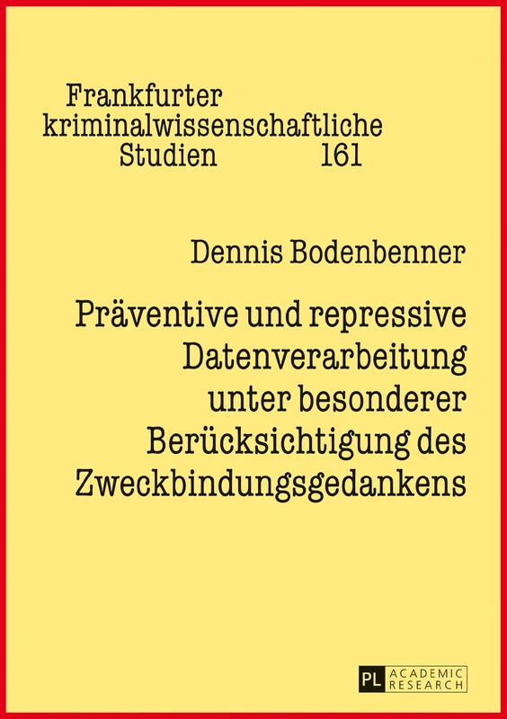 Praeventive und repressive Datenverarbeitung unter besonderer Beruecksichtigung des Zweckbindungsgedankens: 161 (Frankfurter Kriminalwissenschaftliche Studien)
