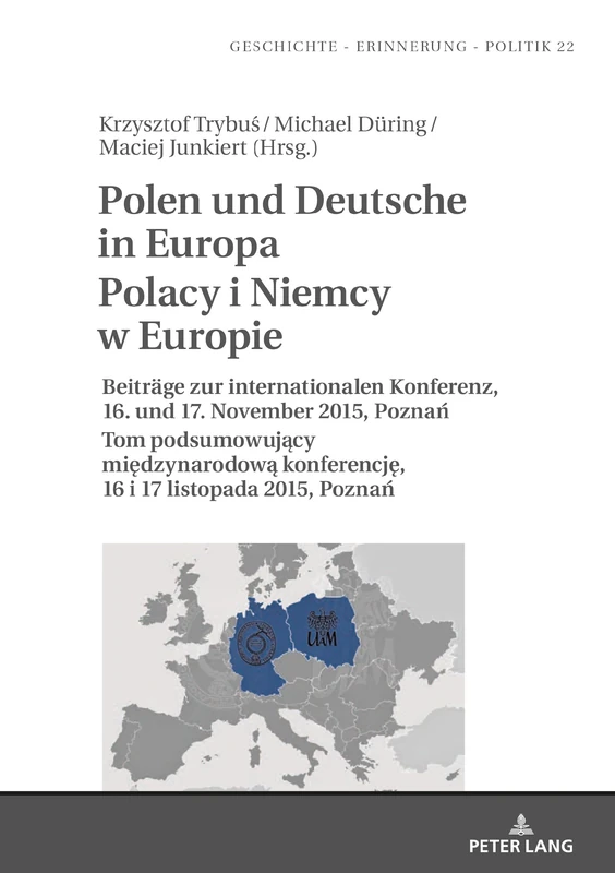 Polen und Deutsche in Europa Polacy i Niemcy w Europie: Beitraege zur internationalen Konferenz, 16. und 17. November 2015, Poznań Tom podsumowujący ... 22 (Studies in History, Memory and Politics)