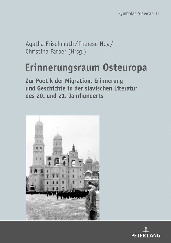 Erinnerungsraum Osteuropa: Zur Poetik der Migration, Erinnerung und Geschichte in der slavischen Literatur des 20. und 21. Jahrhunderts: 34 (Symbolae Slavicae)