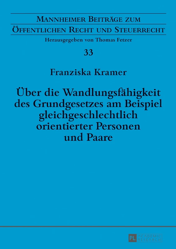 Ueber die Wandlungsfaehigkeit des Grundgesetzes am Beispiel gleichgeschlechtlich orientierter Personen und Paare: 33 (Mannheimer Beitraege Zum Oeffentlichen Recht Und Steuerrecht)