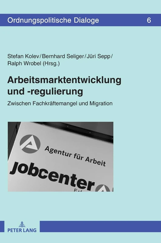 Arbeitsmarktentwicklung und -regulierung: Zwischen Fachkraeftemangel und Migration: 6 (Ordnungspolitische Dialoge)