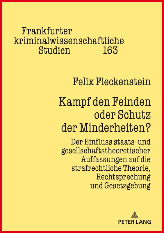 Kampf den Feinden oder Schutz der Minderheiten?: Der Einfluss staats- und gesellschaftstheoretischer Auffassungen auf die strafrechtliche Theorie, ... Kriminalwissenschaftliche Studien)