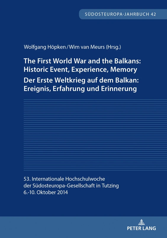 The First World War and the Balkans: Historic Event, Experience, Memory Der Erste Weltkrieg auf dem Balkan: Ereignis, Erfahrung und Erinnerung: 53. ... Oktober 2014: 42 (Suedosteuropa-Jahrbuch)