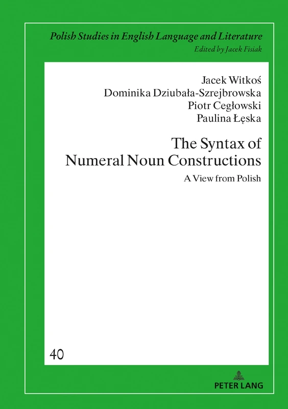 The Syntax of Numeral Noun Constructions: A view from Polish: 40 (Crossroads and Interfaces: Studies in Linguistics and Literature)