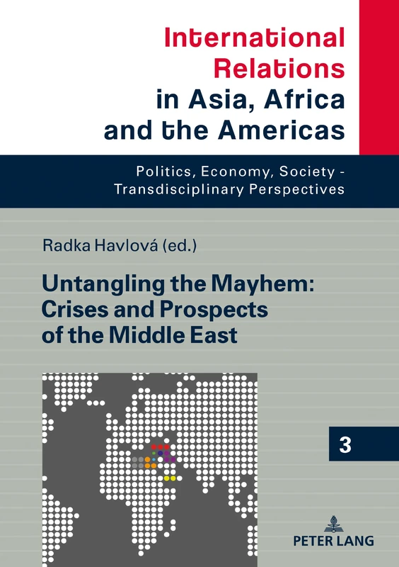 Untangling the Mayhem: Crises and Prospects of the Middle East: 3 (International Relations in Asia, Africa and the Americas: Politics, Economy, Society - Transdisciplinary Perspectives)